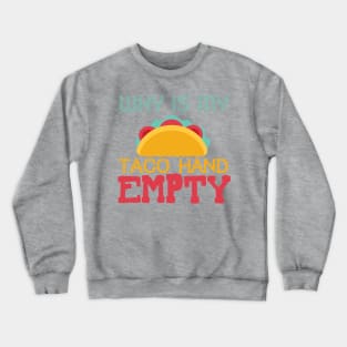 Why Is My Taco Hand Empty Crewneck Sweatshirt